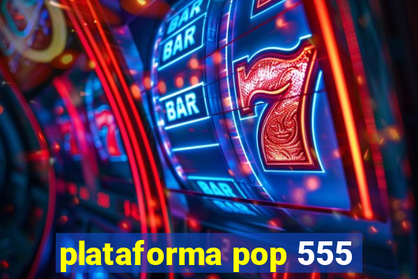 plataforma pop 555